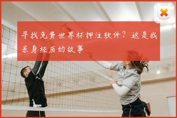 寻找免费世界杯押注软件？这是我亲身经历的故事