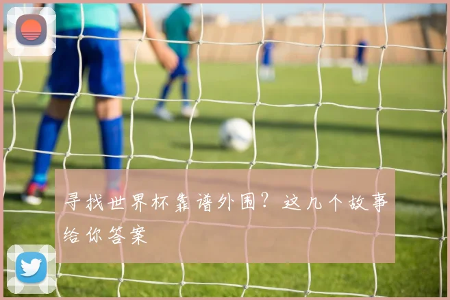 寻找世界杯靠谱外围？这几个故事给你答案