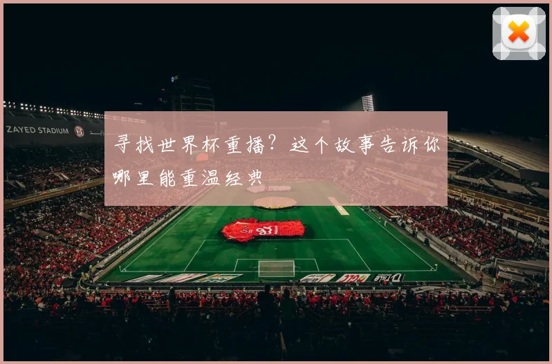 寻找世界杯重播？这个故事告诉你哪里能重温经典