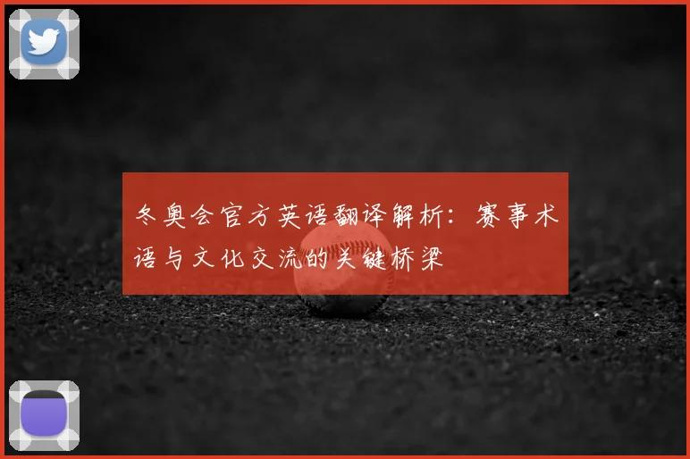 冬奥会官方英语翻译解析：赛事术语与文化交流的关键桥梁