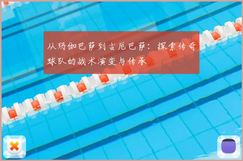 从玛伽巴萨到古厄巴萨：探索传奇球队的战术演变与传承